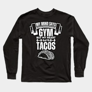 My Mind Says Gym but My Heart Says Tacos - Humorous Fitness Saying Gift for Tacos Lovers Long Sleeve T-Shirt